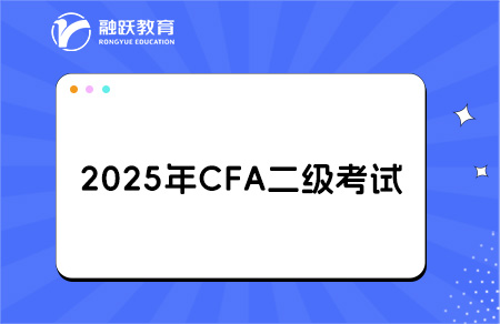 2025年CFA二级报名时间和考试时间