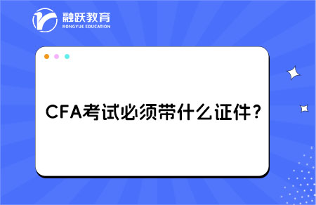 CFA考试必须带什么证件？