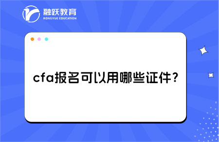 cfa报名可以用哪些证件？身份证可以吗？